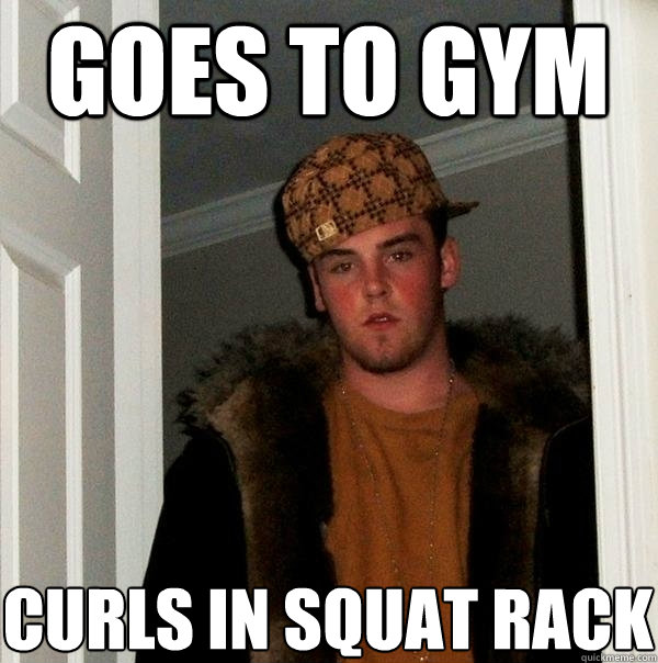 Goes To gym curls in squat rack  Scumbag Steve