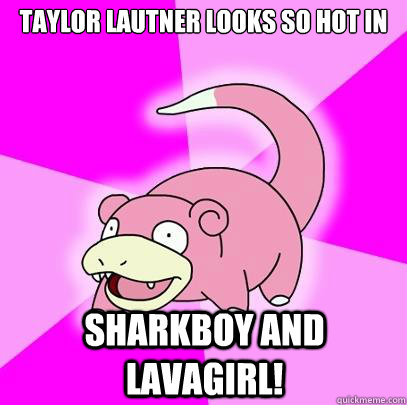 TAYLOR LAUTNER LOOKS SO HOT IN  SHARKBOY AND LAVAGIRL!  Slowpoke