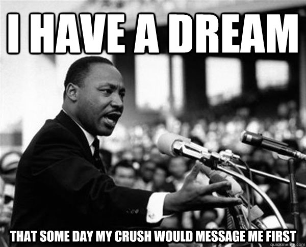 i have a dream that some day my crush would message me first   MLK Memes by Mike