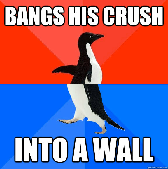 Bangs his crush into a wall  Socially Awesome Awkward Penguin
