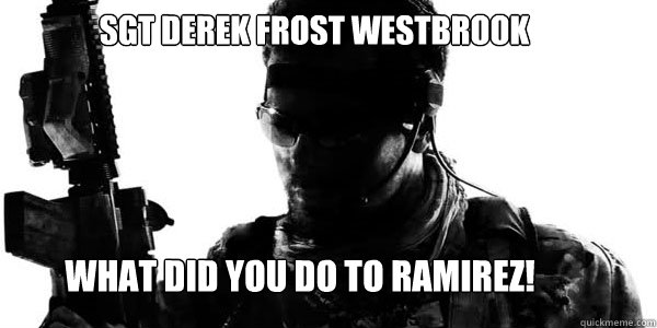 SGT DEREK FROST WESTBROOK WHAT DID YOU DO TO RAMIREZ!  MW3 FROST 2