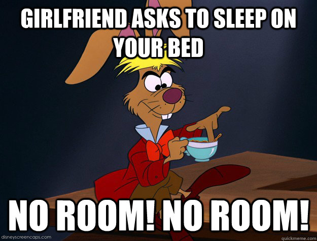 Girlfriend asks to sleep on your bed NO ROOM! NO ROOM! - Girlfriend asks to sleep on your bed NO ROOM! NO ROOM!  Sexually Oblivious March Hare
