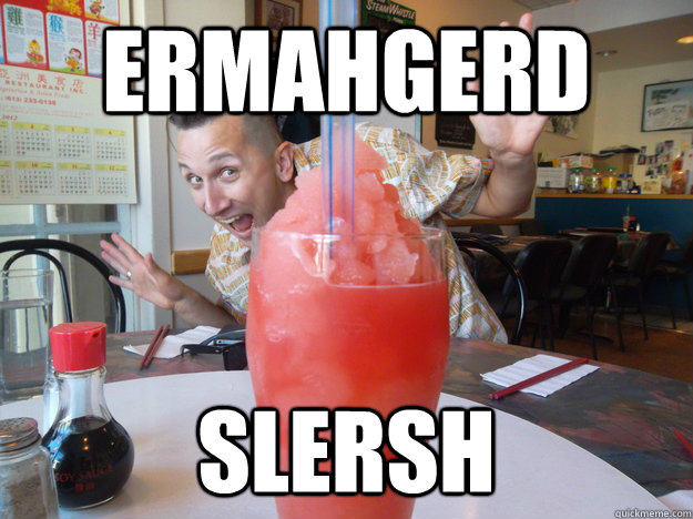 ERMAHGERD SLERSH - ERMAHGERD SLERSH  STOKED SLUSH GUY