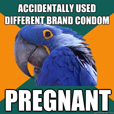 accidentally used different brand condom pregnant  Paranoid Parrot