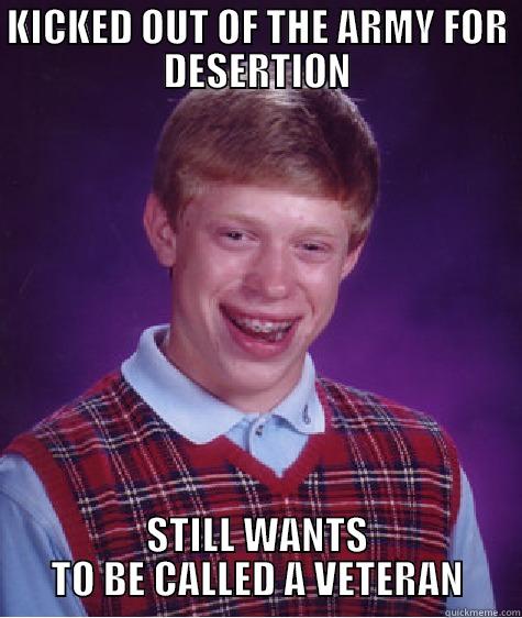 KICKED OUT OF THE ARMY FOR DESERTION STILL WANTS TO BE CALLED A VETERAN Bad Luck Brian