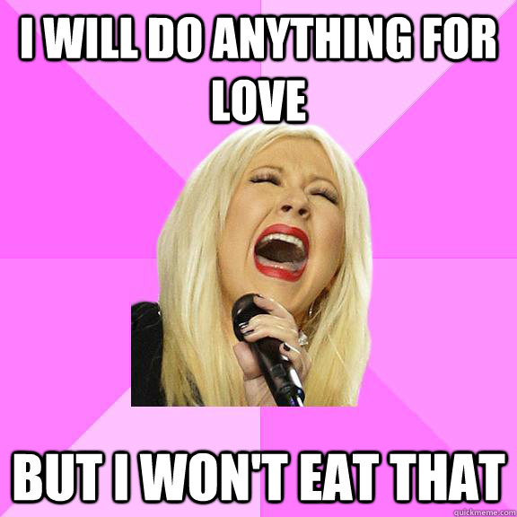 I will do anything for love but I won't eat that  Wrong Lyrics Christina