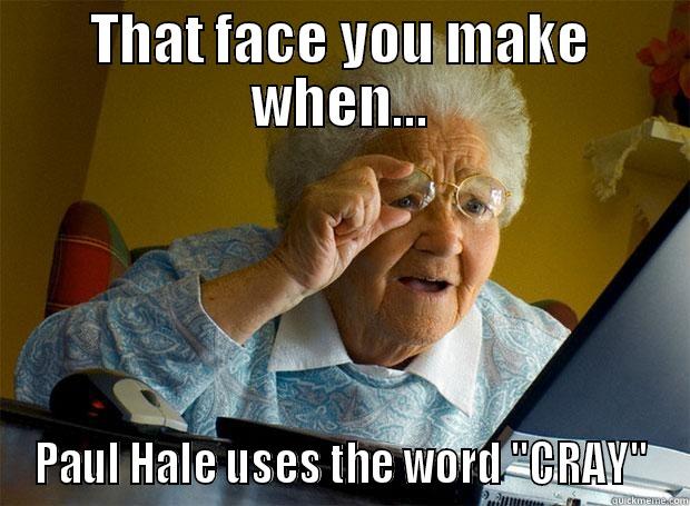 THAT FACE YOU MAKE WHEN... PAUL HALE USES THE WORD 