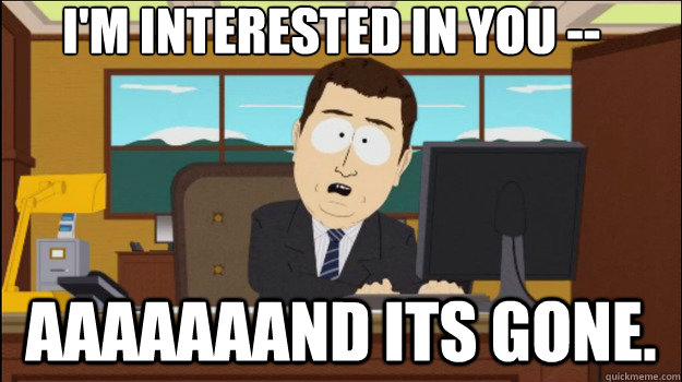 I'm interested in you -- aaaaaaand its gone.  Annnd Its gone