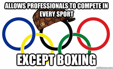 allows professionals to compete in every sport except boxing - allows professionals to compete in every sport except boxing  Scumbag Olympics