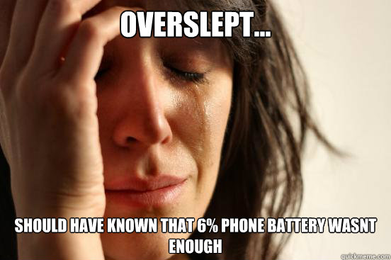 overslept... should have known that 6% phone battery wasn´t enough  First World Problems