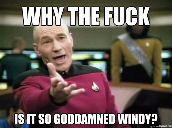 WHY THE FUCK is it so goddamned windy? - WHY THE FUCK is it so goddamned windy?  Annoyed Picard HD