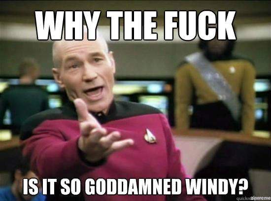 WHY THE FUCK is it so goddamned windy?  Annoyed Picard HD
