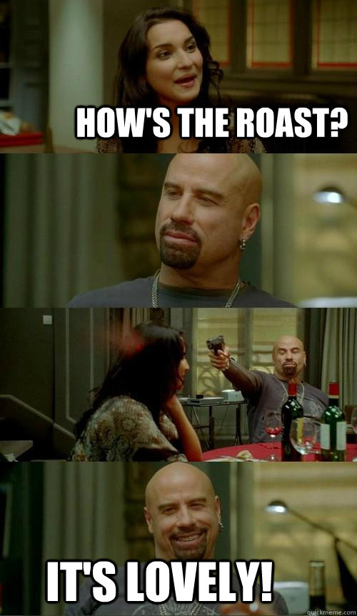 How's the roast? It's lovely!  Skinhead John