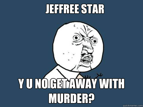 JEFFREE STAR Y U NO GET AWAY WITH MURDER?  Y U No