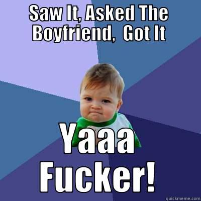 SAW IT, ASKED THE BOYFRIEND,  GOT IT YAAA FUCKER! Success Kid