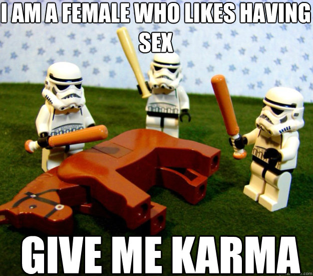 I am a Female who likes having sex Give me karma - I am a Female who likes having sex Give me karma  storm troopers
