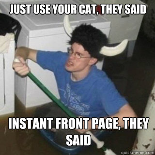Just use your cat, they said instant front page, they said  It will be fun they said