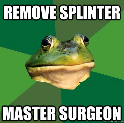 Remove splinter Master surgeon  Foul Bachelor Frog