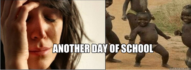 Another day of school - Another day of school  First World Problems vs Third World Success
