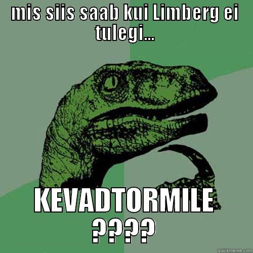 MIS SIIS SAAB KUI LIMBERG EI TULEGI... KEVADTORMILE ???? Philosoraptor