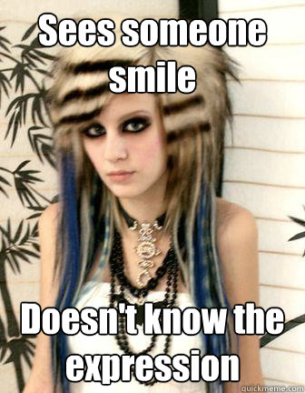 Sees someone smile Doesn't know the expression  Emo Kid