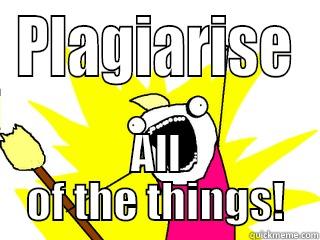 All of the plagiarism! - PLAGIARISE ALL OF THE THINGS! All The Things