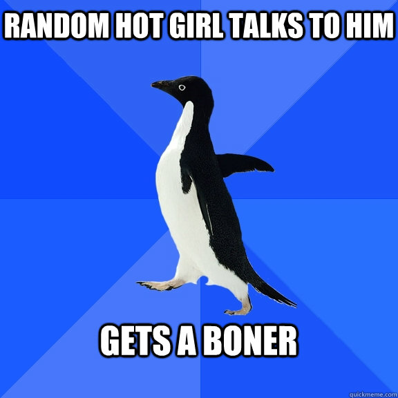 random hot girl talks to him  gets a boner   Socially Awkward Penguin