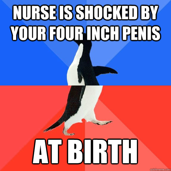 Nurse is shocked by your four inch penis At birth  Socially Awkward Awesome Penguin