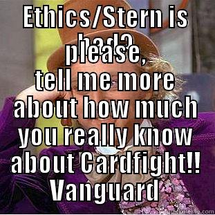 ETHICS/STERN IS BAD? PLEASE, TELL ME MORE ABOUT HOW MUCH YOU REALLY KNOW ABOUT CARDFIGHT!! VANGUARD Condescending Wonka