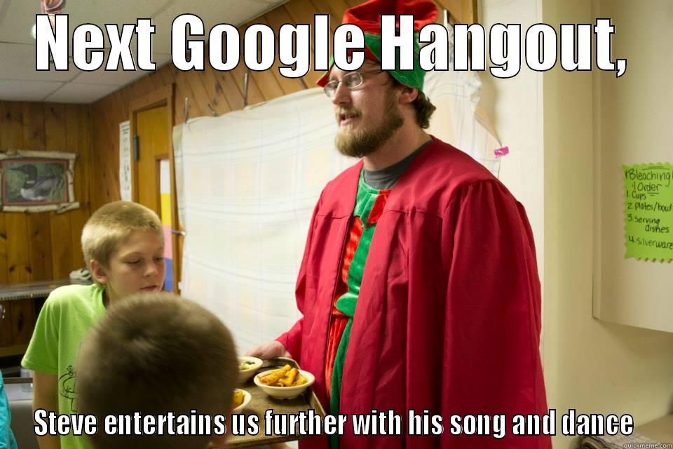 NEXT GOOGLE HANGOUT, STEVE ENTERTAINS US FURTHER WITH HIS SONG AND DANCE Misc
