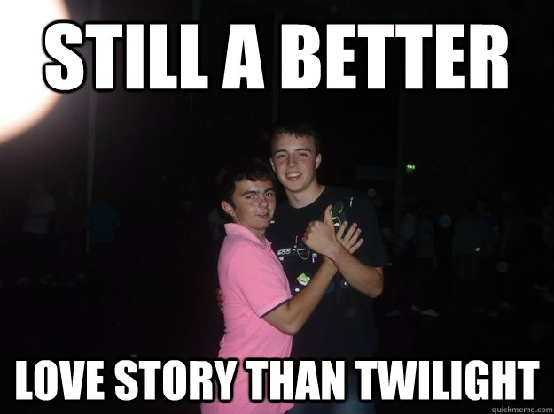 still a better  love story than twilight - still a better  love story than twilight  Misc