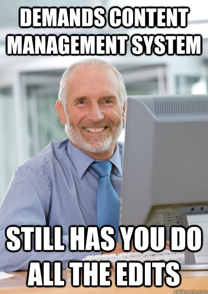 Demands content management system Still has you do all the edits - Demands content management system Still has you do all the edits  Scumbag Client