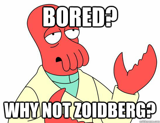 Bored? Why not Zoidberg?  Zoidberg