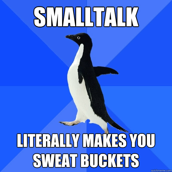 Smalltalk Literally makes you sweat buckets  Socially Awkward Penguin