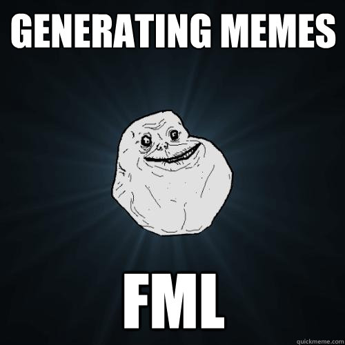 generating memes FML - generating memes FML  Forever Alone