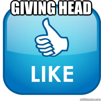 Giving Head  Like Giving Head