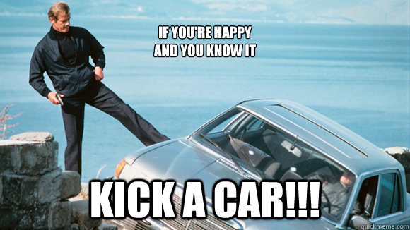 
If You're Happy
And You Know it KICK A CAR!!! - 
If You're Happy
And You Know it KICK A CAR!!!  Bond Meme