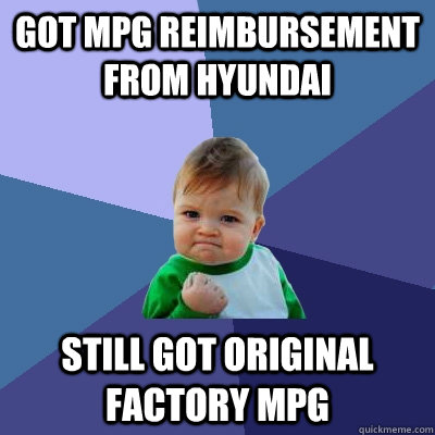 Got mpg reimbursement from hyundai Still got original factory mpg - Got mpg reimbursement from hyundai Still got original factory mpg  Success Kid