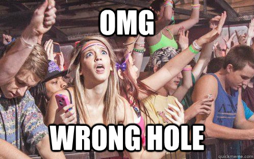 omg wrong hole  