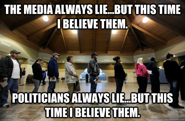 The media always lie...but this time I believe them. Politicians always lie...but this time I believe them. - The media always lie...but this time I believe them. Politicians always lie...but this time I believe them.  Silly Statists