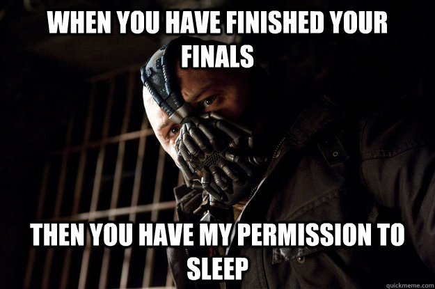 when you have finished your finals then you have my permission to sleep  Academy Bane