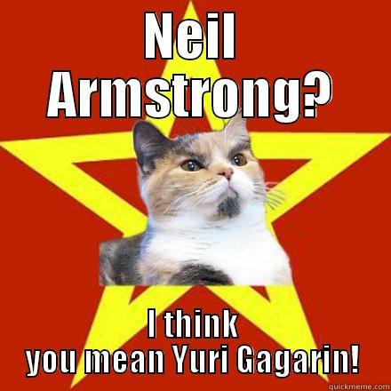More like Yuri Gagarin! - NEIL ARMSTRONG? I THINK YOU MEAN YURI GAGARIN! Lenin Cat