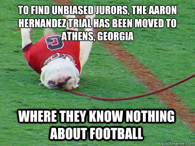 To find unbiased jurors, the Aaron Hernandez trial has been moved to Athens, Georgia Where they know nothing about Football  georgia bulldogs