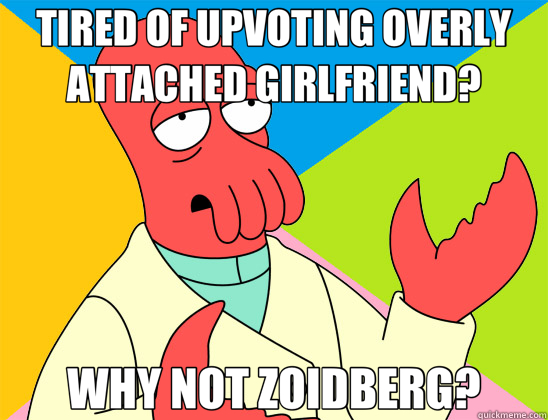 TIRED OF UPVOTING OVERLY ATTACHED GIRLFRIEND? WHY NOT ZOIDBERG? - TIRED OF UPVOTING OVERLY ATTACHED GIRLFRIEND? WHY NOT ZOIDBERG?  Futurama Zoidberg 