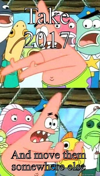 Ching chong - TAKE 2017 AND MOVE THEM SOMEWHERE ELSE Push it somewhere else Patrick
