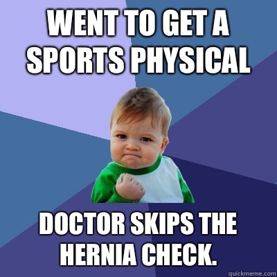 Went to get a sports physical Doctor skips the hernia check.  - Went to get a sports physical Doctor skips the hernia check.   Success Kid