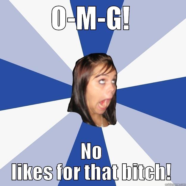O-M-G! NO LIKES FOR THAT BITCH! Annoying Facebook Girl