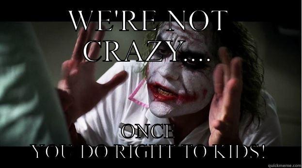 WE'RE NOT CRAZY.... ONCE YOU DO RIGHT TO KIDS! Joker Mind Loss