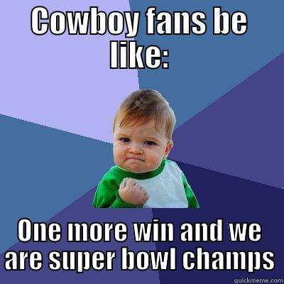 COWBOY FANS BE LIKE: ONE MORE WIN AND WE ARE SUPER BOWL CHAMPS Success Kid