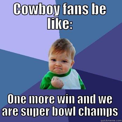 Cowboy fans be like: - COWBOY FANS BE LIKE: ONE MORE WIN AND WE ARE SUPER BOWL CHAMPS Success Kid
